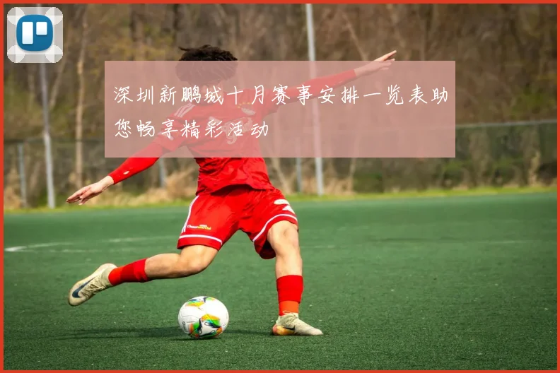 深圳新鹏城十月赛事安排一览表助您畅享精彩活动