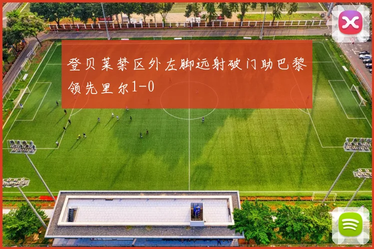 登贝莱禁区外左脚远射破门助巴黎领先里尔1-0