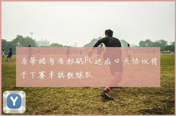 马蒂诺与洛杉矶FC达成口头协议将于下赛季执教球队