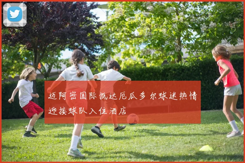 迈阿密国际抵达厄瓜多尔球迷热情迎接球队入住酒店